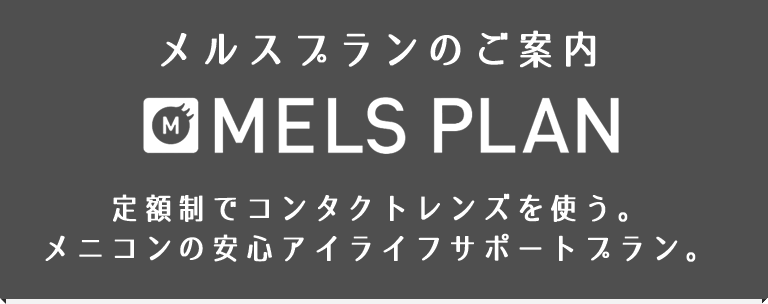 メルスプランのご案内 定額制でコンタクトレンズを使う。メニコンの安心アイライフサポートプラン。