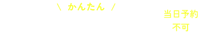 かんたんWeb予約はこちら当日予約不可